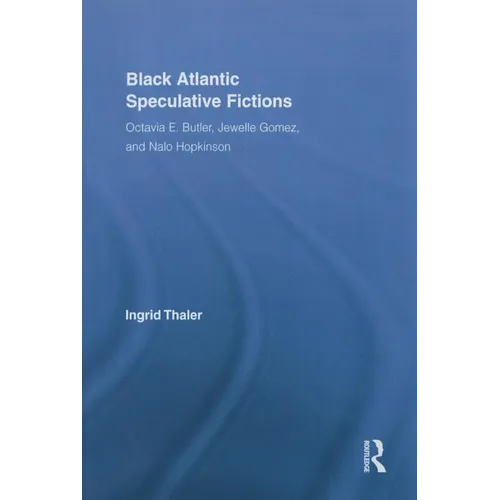 Black Atlantic Speculative Fictions: Octavia E. Butler, Jewelle Gomez, and Nalo Hopkinson
