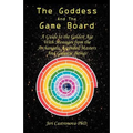 The Goddess and the Game Board: A Guide to the Golden Age with Messages from the Archangels, Ascended Masters, and Galactic Beings