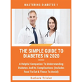 The Simple Guide To Diabetes In 2020: A Helpful Companion To Understanding Diabetes And It's Complications (Includes Food To Eat & Those To Avoid)
