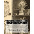 Travels Through North & South Carolina, Georgia, East & West Florida, The Cherokee Country The Extensive: Territories of the Muscogulges, or Creek Con