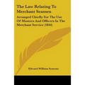 The Law Relating To Merchant Seamen: Arranged Chiefly For The Use Of Masters And Officers In The Merchant Service (1844)