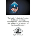 The Insider's Guide to Creative Real Estate Investing: Lease Options, Seller Financing, and Subject-To Techniques for Agents and Investors