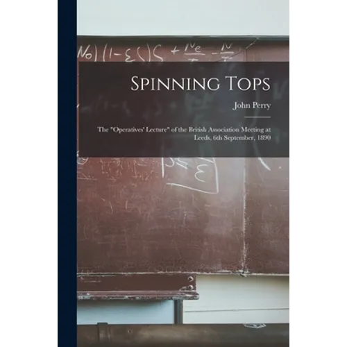 Spinning Tops: the "Operatives' Lecture" of the British Association Meeting at Leeds, 6th September, 1890