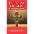 The Rose of God & The Eternal Security Found in Christ: Can a Christian, Once Saved, Lose Salvation? A Complete, Biblical, In-depth Study Confirming t