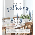 The Gift of Gathering: Beautiful Tablescapes to Welcome and Celebrate Your Friends and Family