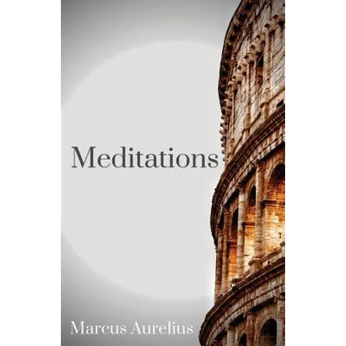 The Meditations of Marcus Aurelius: One of the most important texts of Western philosophy