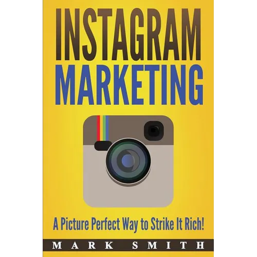 Instagram Marketing: A Picture Perfect Way to Strike It Rich!