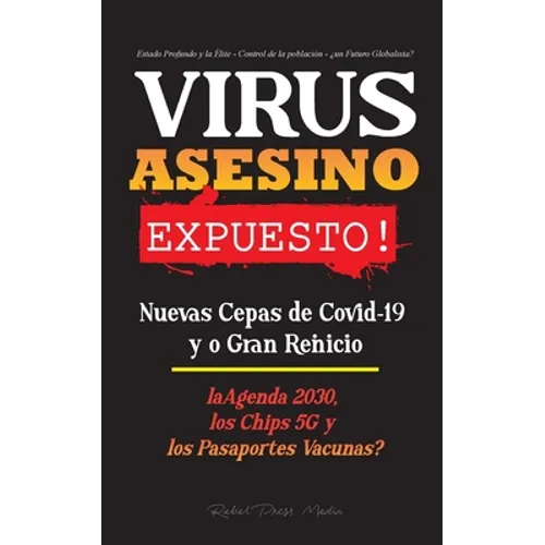 VIRUS ASESINO Expuesto!: Nuevas Cepas de Covid-19 y o Gran Reinicio, La Agenda 2030, Los Chips 5G y los Pasaportes Vacunas? - Estado Profundo y la Éli - Paperback