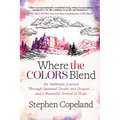 Where the Colors Blend: An Authentic Journey Through Spiritual Doubt and Despair ... and a Beautiful Arrival at Hope