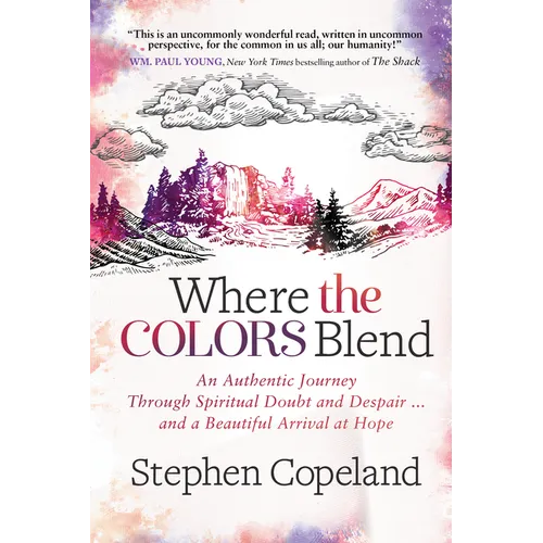 Where the Colors Blend: An Authentic Journey Through Spiritual Doubt and Despair ... and a Beautiful Arrival at Hope