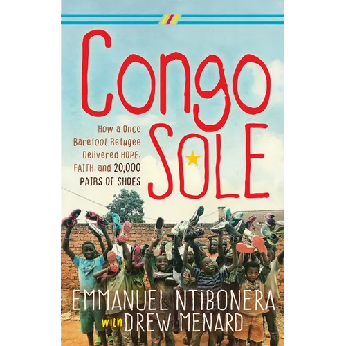 Congo Sole: How a Once Barefoot Refugee Delivered Hope, Faith, and 20,000 Pairs of Shoes