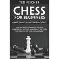 Chess for Beginners: A Must-Have Illustrated Guide: Use the Best Openings to Win, Strategies, Tactics, and Easily Occupy the Center of the Chessboard