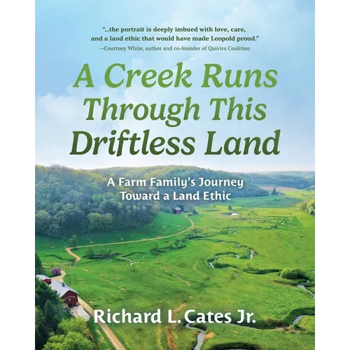 A Creek Runs Through This Driftless Land: A Farm Family's Journey Toward a Land Ethic