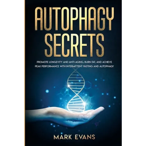 Autophagy: Secrets - Promote Longevity and Anti-Aging, Burn Fat, and Achieve Peak Performance with Intermittent Fasting and Autophagy (Ketogenic Diet