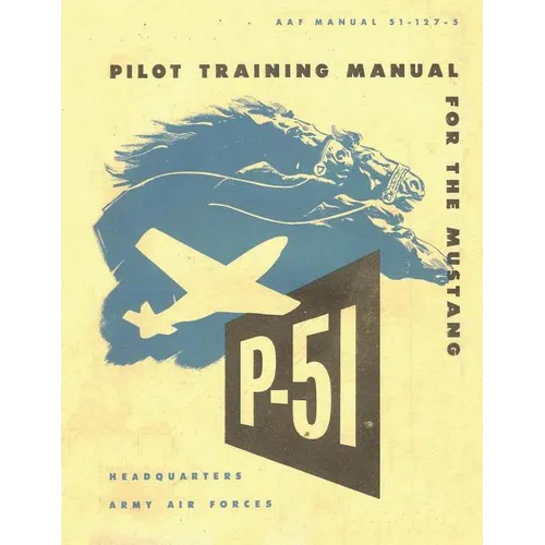 Pilot Training Manual for the Mustang P-51. By: United States. Army Air Forces. Office of Flying Safety