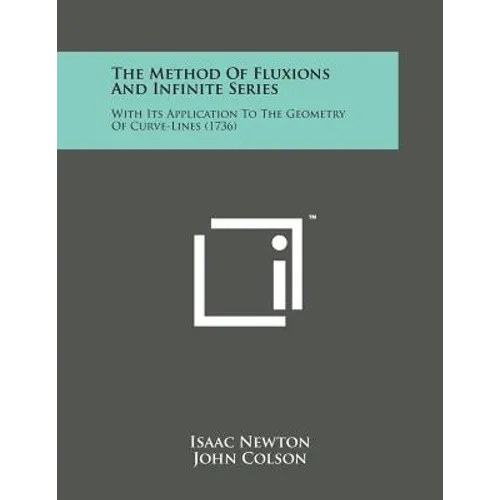 The Method of Fluxions and Infinite Series: With Its Application to the Geometry of Curve-Lines (1736)
