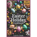Easter Holiday Cookbook: Easter Eats: Delectable Desserts, Refreshing Beverages, and Culinary Delights