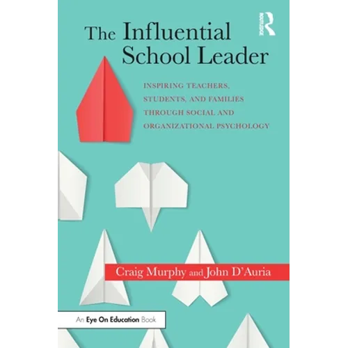 The Influential School Leader: Inspiring Teachers, Students, and Families Through Social and Organizational Psychology