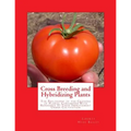 Cross Breeding and Hybridizing Plants: The Philosophy of the Crossing of Plants, Considered With Reference To Their Improvement Under Cultivation
