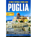 Ultimate Festival & Travel Guide Puglia: Unforgettable Experiences, Unmissable Events, Unique Destinations, Beaches, Baroque Architecture, & Best Time