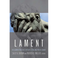 Lament: Reclaiming Practices in Pulpit, Pew and Public Square