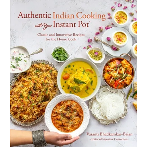 Authentic Indian Cooking with Your Instant Pot: Classic and Innovative Recipes for the Home Cook