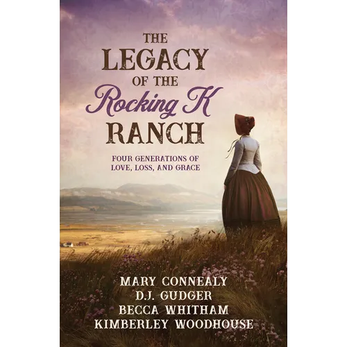 The Legacy of the Rocking K Ranch: Four Generations of Love, Loss, and Grace
