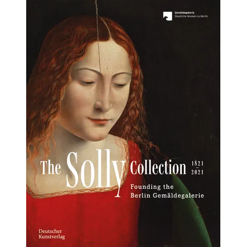 The Solly Collection 1821-2021: From "A Motley Picture Collection" to the Gemäldegalerie