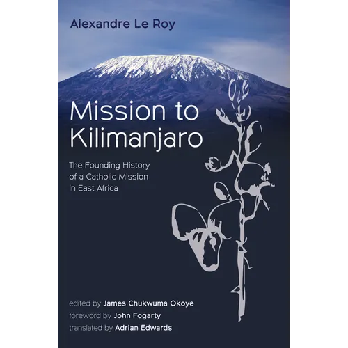 Mission to Kilimanjaro: The Founding History of a Catholic Mission in East Africa
