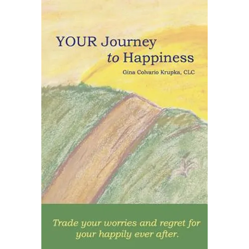 Your Journey To Happiness: Trade your worries and regret for your happily ever after.