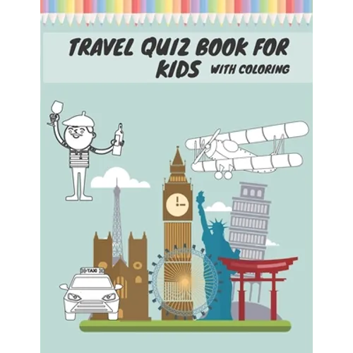 Travel Quiz Book For Kids With Coloring: Activity Book With Quizzes Mazes Puzzles Crosswords And Learning For Kids