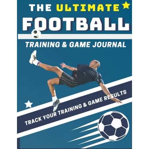 The Ultimate Football Training and Game Journal: Record and Track Your Training Game and Season Performance: Perfect for Kids and Teen's: 8.5 x 11-inc