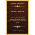 Eastern Churches: Containing Sketches Of The Nestorian, Armenian, Jacobite, Coptic And Abyssinian Communities (1850)