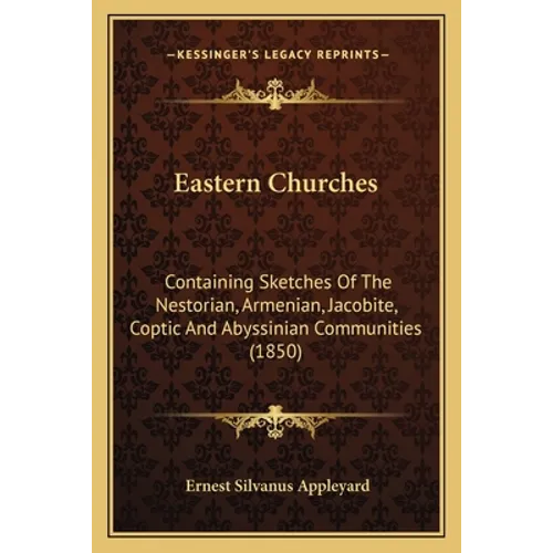 Eastern Churches: Containing Sketches Of The Nestorian, Armenian, Jacobite, Coptic And Abyssinian Communities (1850)