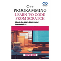 C++ Programming Learn to Code from Scratch: A Step-by-Step Guide to Object-Oriented Programming in C++
