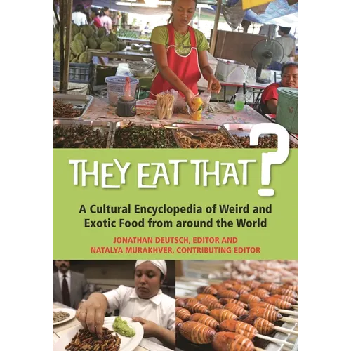 They Eat That? A Cultural Encyclopedia of Weird and Exotic Food from around the World