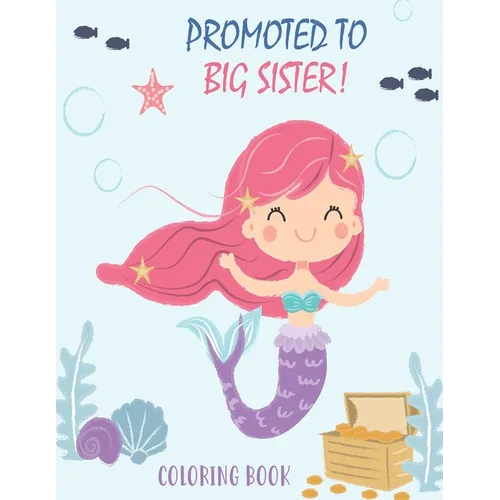 Promoted to Big Sister Coloring Book: New Baby Color Book for Big Sisters Ages 2-6 with Unicorns and Mermaids - Perfect Gift for Little Girls with a N