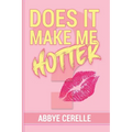 Does It Make Me Hotter?: A Guide to Empowerment, Self-Discovery, and Personal Growth for Teen Girls and Young Women