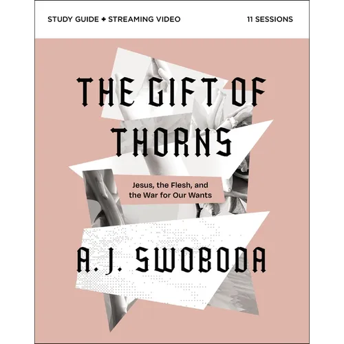 The Gift of Thorns Study Guide Plus Streaming Video: Jesus, the Flesh, and the War for Our Wants
