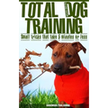 Total Dog Training With Small Tricks That Take 5 Minutes or Less: Tips For A Well-Trained, Obedient, and Happy Dog Using the Power of Positive Reinfor