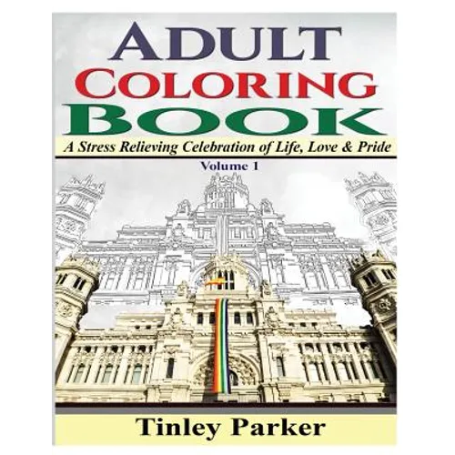 Adult Coloring Book, Volume 1: A Stress Relieving Celebration of Life, Love & Pride