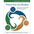 These Are Our Bodies: Young Adult Leader Guide: Talking Faith & Sexuality at Church & Home