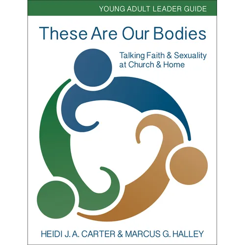These Are Our Bodies: Young Adult Leader Guide: Talking Faith & Sexuality at Church & Home