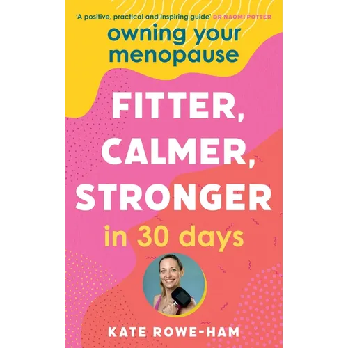 Owning Your Menopause: Fitter, Calmer, Stronger in 30 Days: This Is Not Just Another Menopause Book - This Is Your Life Manual