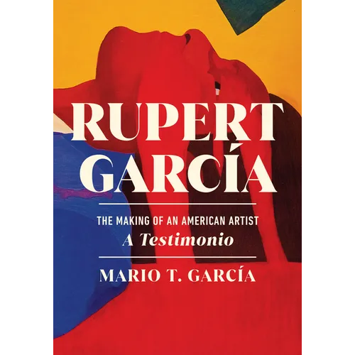 Rupert García: The Making of an American Artist, a Testimonio