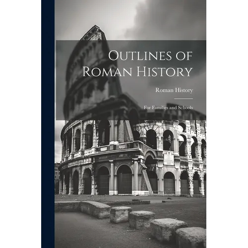Outlines of Roman History: For Families and Schools
