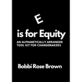 E is for Equity: An Alphabetically Arranged Tool Kit for Change Makers