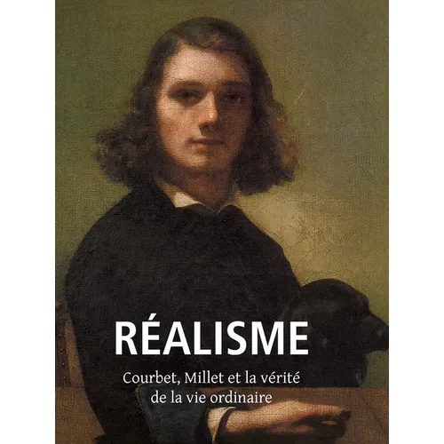 Réalisme: Courbet, Millet et la vérité de la vie ordinaire
