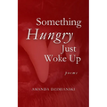 Something Hungry Just Woke Up: Poems