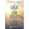 The Logic That God Exists: A Handbook on Belief in God Through Simple Reason to Bring You Peace